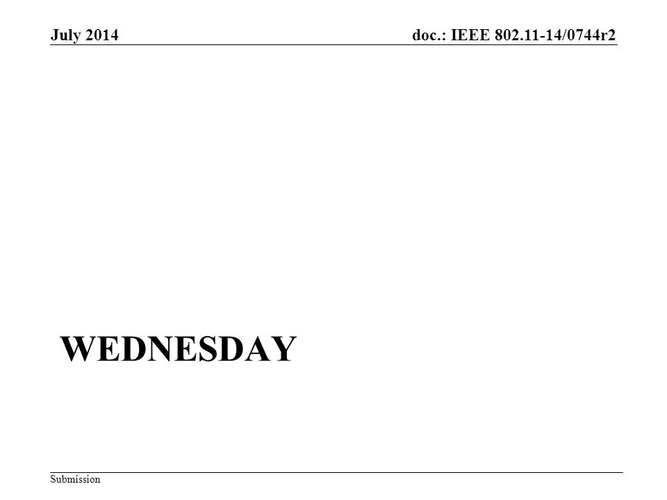 doc.: IEEE /0744r2 Submission WEDNESDAY July 2014