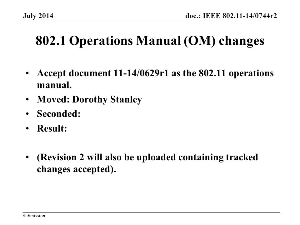 doc.: IEEE /0744r2 Submission Operations Manual (OM) changes Accept document 11-14/0629r1 as the operations manual.
