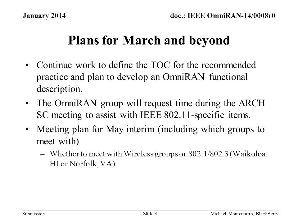 doc.: IEEE OmniRAN-14/0008r0 Submission Plans for March and beyond Continue work to define the TOC for the recommended practice and plan to develop an OmniRAN functional description.