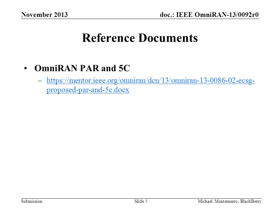 doc.: IEEE OmniRAN-13/0092r0 Submission Reference Documents OmniRAN PAR and 5C –  proposed-par-and-5c.docxhttps://mentor.ieee.org/omniran/dcn/13/omniran ecsg- proposed-par-and-5c.docx November 2013 Michael Montemurro, BlackBerrySlide 5