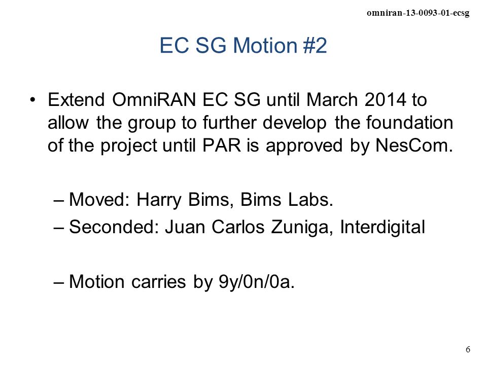omniran ecsg 6 EC SG Motion #2 Extend OmniRAN EC SG until March 2014 to allow the group to further develop the foundation of the project until PAR is approved by NesCom.