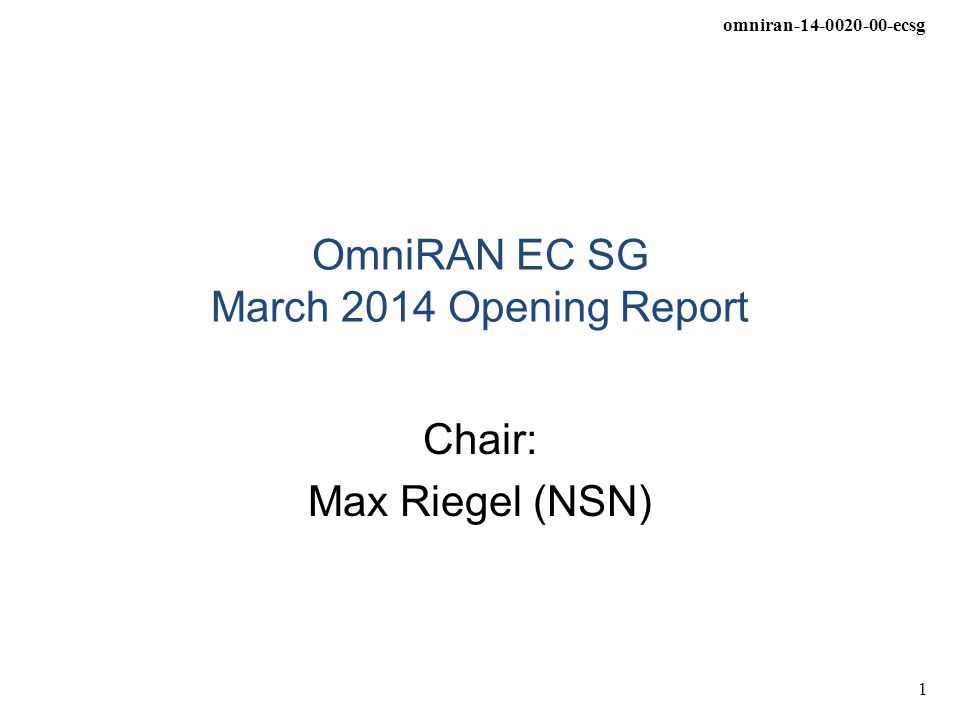 omniran ecsg 1 OmniRAN EC SG March 2014 Opening Report Chair: Max Riegel (NSN)