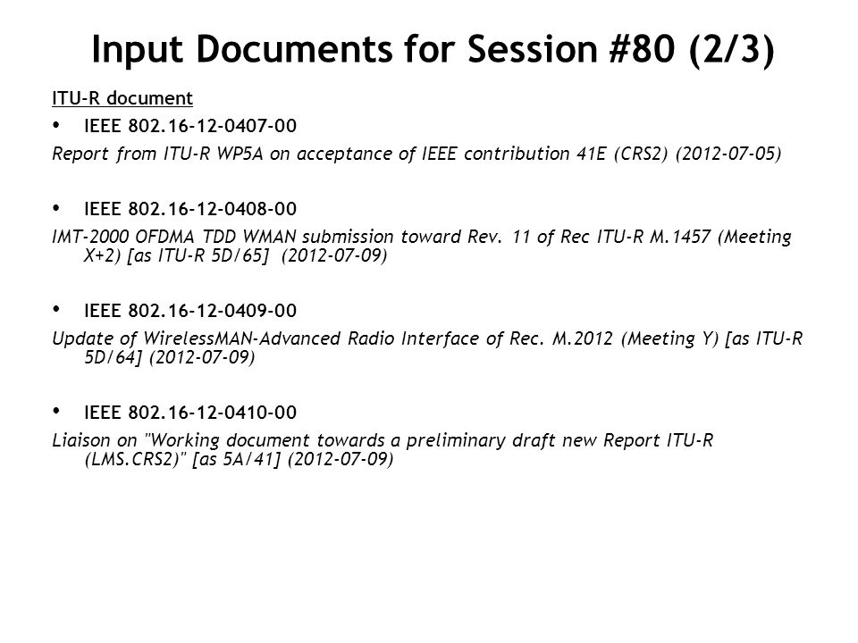Input Documents for Session #80 (2/3) ITU-R document IEEE Report from ITU-R WP5A on acceptance of IEEE contribution 41E (CRS2) ( ) IEEE IMT-2000 OFDMA TDD WMAN submission toward Rev.