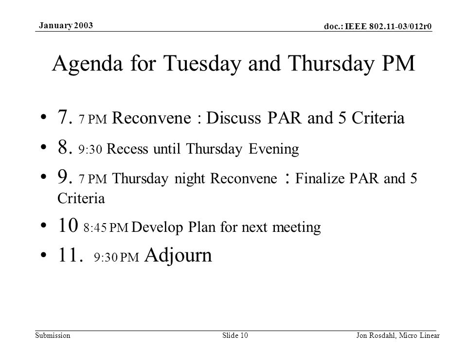 doc.: IEEE /012r0 Submission January 2003 Jon Rosdahl, Micro LinearSlide 10 Agenda for Tuesday and Thursday PM 7.