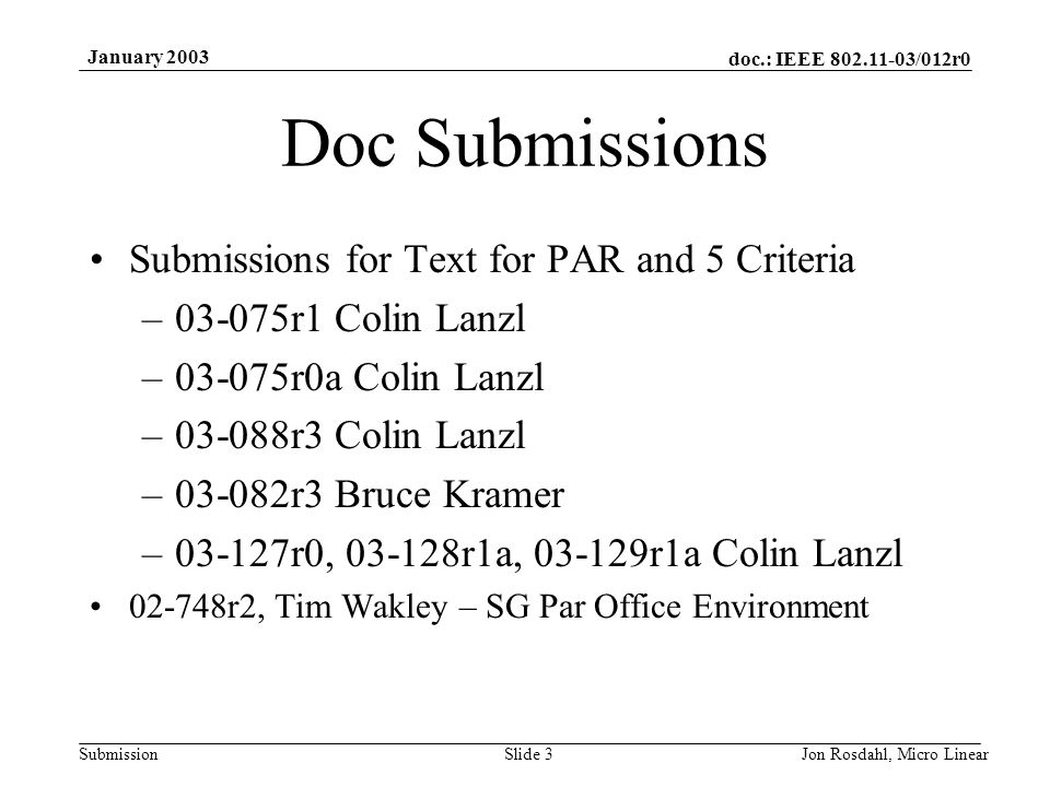 doc.: IEEE /012r0 Submission January 2003 Jon Rosdahl, Micro LinearSlide 3 Doc Submissions Submissions for Text for PAR and 5 Criteria –03-075r1 Colin Lanzl –03-075r0a Colin Lanzl –03-088r3 Colin Lanzl –03-082r3 Bruce Kramer –03-127r0, r1a, r1a Colin Lanzl r2, Tim Wakley – SG Par Office Environment