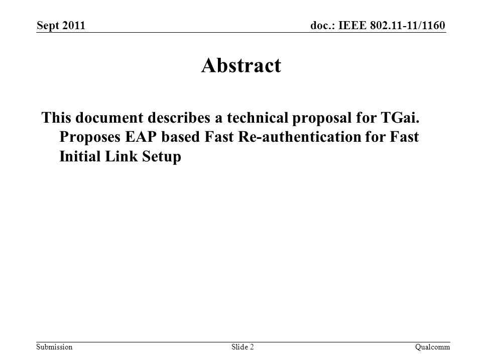 doc.: IEEE /1160 Submission Sept 2011 Slide 2 Abstract This document describes a technical proposal for TGai.