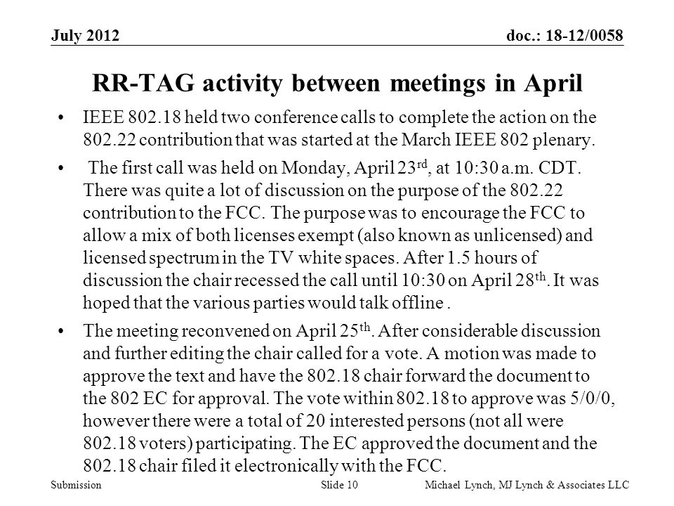 doc.: 18-12/0058 Submission July 2012 Michael Lynch, MJ Lynch & Associates LLCSlide 10 RR-TAG activity between meetings in April IEEE held two conference calls to complete the action on the contribution that was started at the March IEEE 802 plenary.