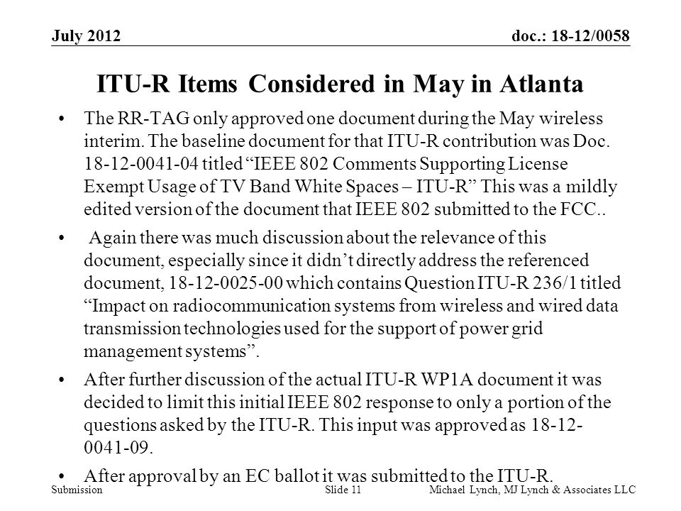 doc.: 18-12/0058 Submission July 2012 Michael Lynch, MJ Lynch & Associates LLCSlide 11 ITU-R Items Considered in May in Atlanta The RR-TAG only approved one document during the May wireless interim.
