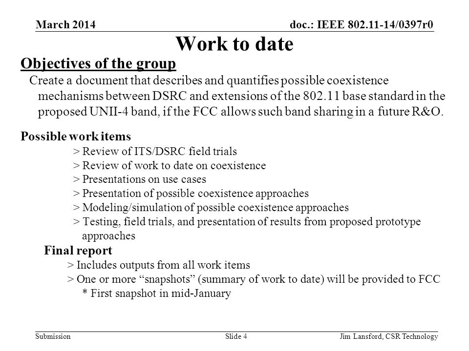 doc.: IEEE /0397r0 Submission Work to date Objectives of the group Create a document that describes and quantifies possible coexistence mechanisms between DSRC and extensions of the base standard in the proposed UNII-4 band, if the FCC allows such band sharing in a future R&O.