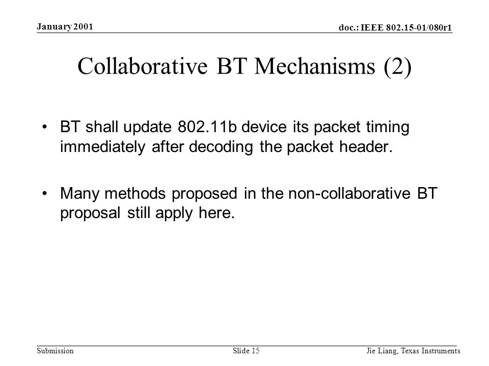 doc.: IEEE /080r1 Submission January 2001 Jie Liang, Texas InstrumentsSlide 15 Collaborative BT Mechanisms (2) BT shall update b device its packet timing immediately after decoding the packet header.