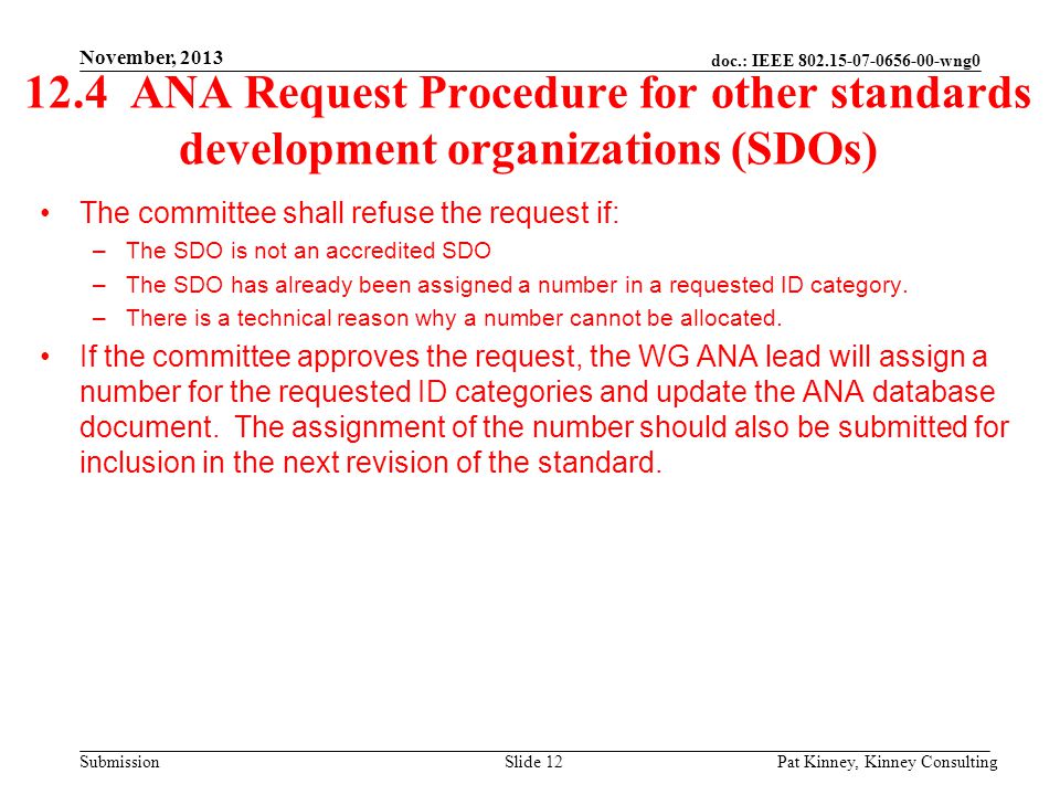 doc.: IEEE wng0 Submission 12.4 ANA Request Procedure for other standards development organizations (SDOs) The committee shall refuse the request if: –The SDO is not an accredited SDO –The SDO has already been assigned a number in a requested ID category.