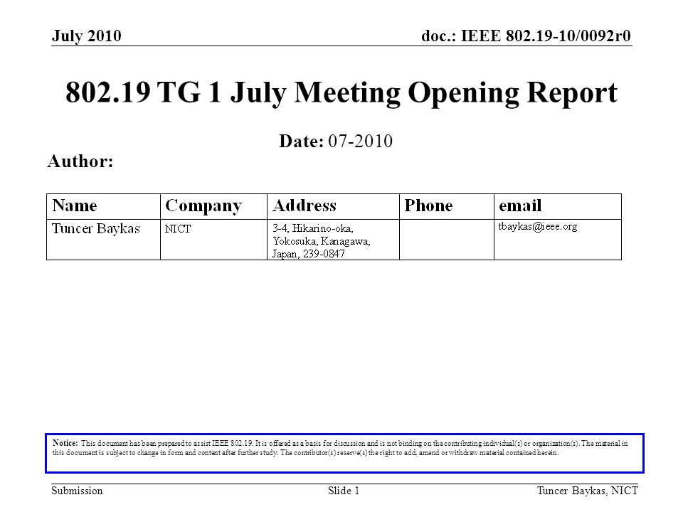 doc.: IEEE /0092r0 Submission July 2010 Tuncer Baykas, NICTSlide TG 1 July Meeting Opening Report Notice: This document has been prepared to assist IEEE
