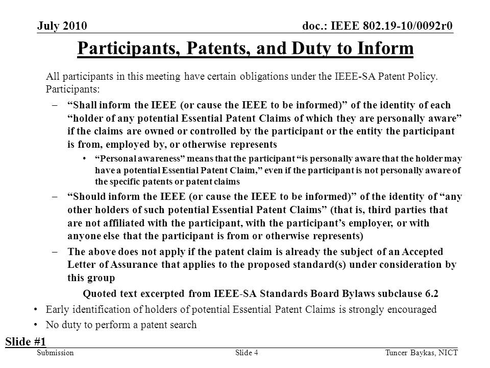 doc.: IEEE /0092r0 Submission July 2010 Tuncer Baykas, NICTSlide 4 Participants, Patents, and Duty to Inform All participants in this meeting have certain obligations under the IEEE-SA Patent Policy.