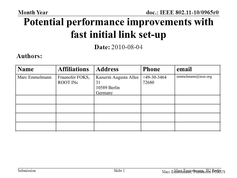 doc.: IEEE /0965r0 Submission Marc Emmelmann, Fraunhofer FOKUS Month Year Marc Emmelmann, TU Berlin Slide 1 Potential performance improvements with fast initial link set-up Date: Authors: