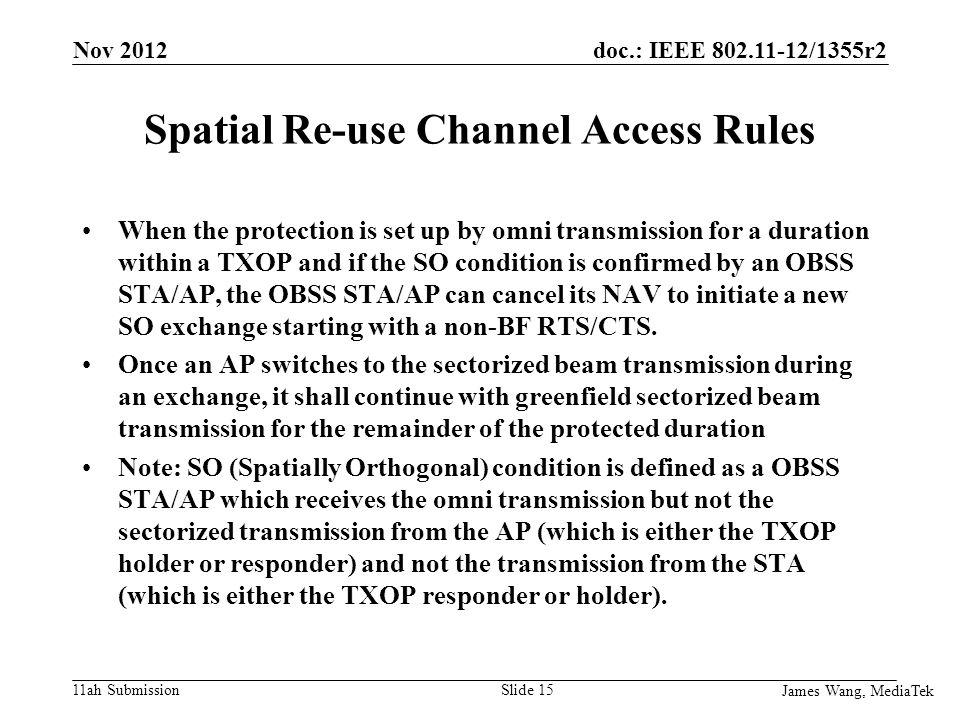 doc.: IEEE /1355r2 11ah Submission Spatial Re-use Channel Access Rules When the protection is set up by omni transmission for a duration within a TXOP and if the SO condition is confirmed by an OBSS STA/AP, the OBSS STA/AP can cancel its NAV to initiate a new SO exchange starting with a non-BF RTS/CTS.