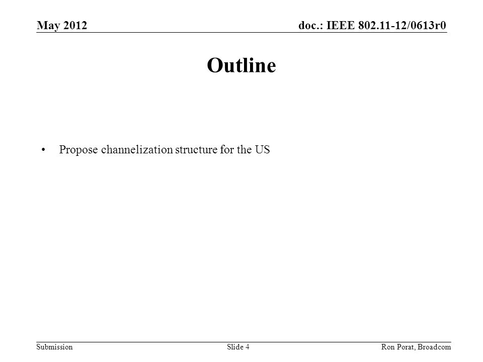 doc.: IEEE /0613r0 Submission May 2012 Ron Porat, Broadcom Outline Propose channelization structure for the US Slide 4