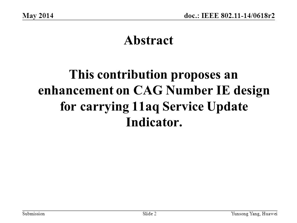doc.: IEEE /0618r2 Submission May 2014 Yunsong Yang, HuaweiSlide 2 Abstract This contribution proposes an enhancement on CAG Number IE design for carrying 11aq Service Update Indicator.