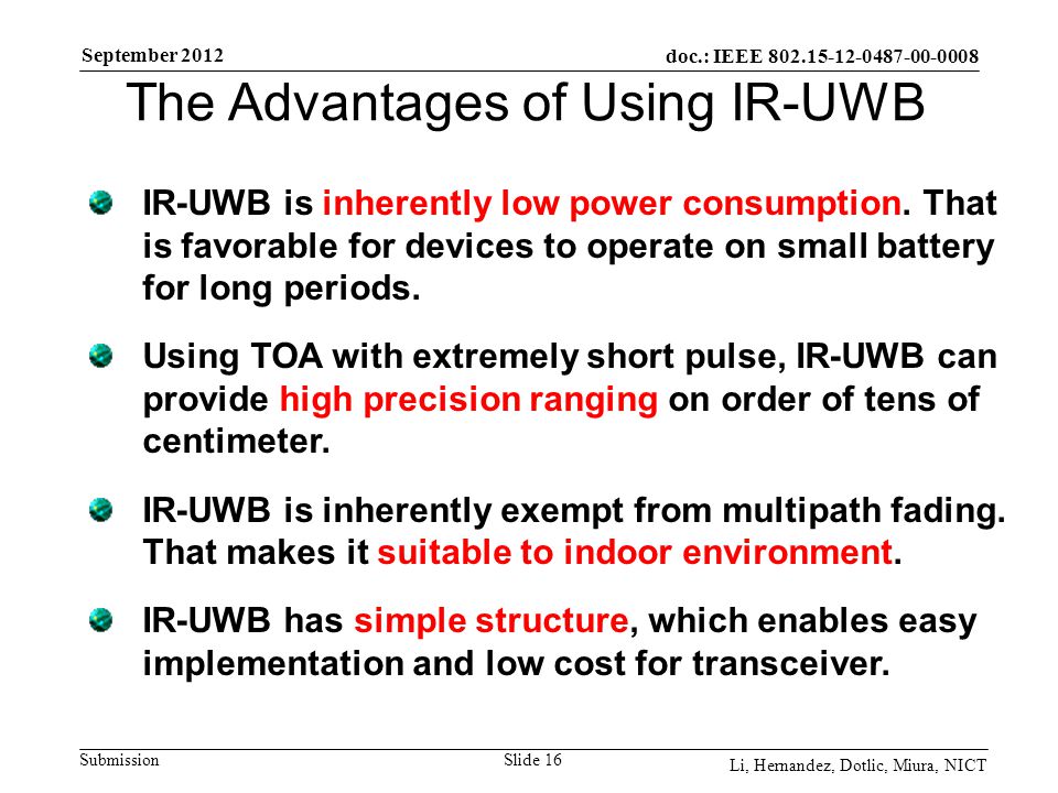 doc.: IEEE Submission September 2012 Li, Hernandez, Dotlic, Miura, NICT Slide 16 The Advantages of Using IR-UWB IR-UWB is inherently low power consumption.