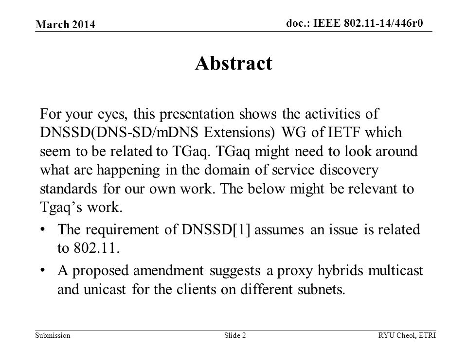 Submission doc.: IEEE /446r0 March 2014 RYU Cheol, ETRISlide 2 Abstract For your eyes, this presentation shows the activities of DNSSD(DNS-SD/mDNS Extensions) WG of IETF which seem to be related to TGaq.