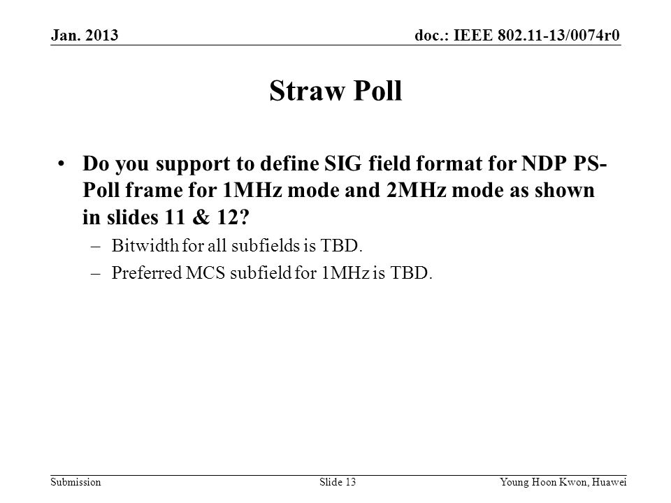 doc.: IEEE /0074r0 Submission Straw Poll Do you support to define SIG field format for NDP PS- Poll frame for 1MHz mode and 2MHz mode as shown in slides 11 & 12.