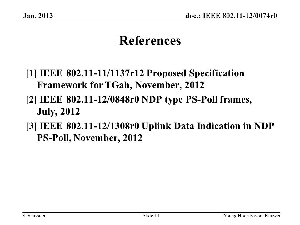 doc.: IEEE /0074r0 Submission References [1] IEEE /1137r12 Proposed Specification Framework for TGah, November, 2012 [2] IEEE /0848r0 NDP type PS-Poll frames, July, 2012 [3] IEEE /1308r0 Uplink Data Indication in NDP PS-Poll, November, 2012 Jan.