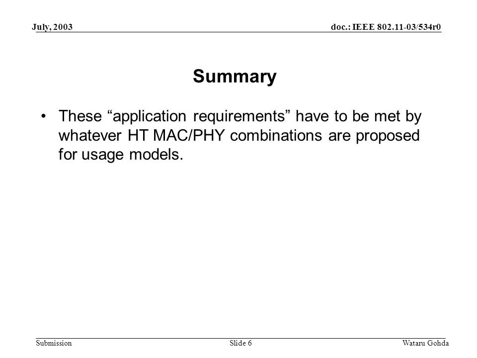 doc.: IEEE /534r0 Submission July, 2003 Wataru GohdaSlide 6 Summary These application requirements have to be met by whatever HT MAC/PHY combinations are proposed for usage models.