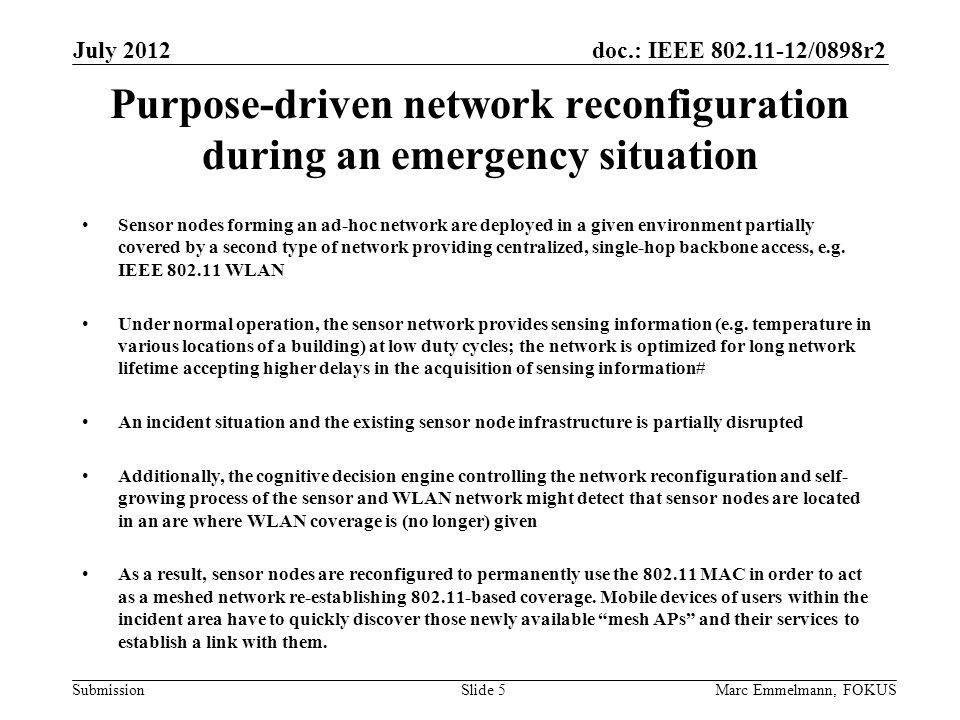 doc.: IEEE /0898r2 Submission Purpose-driven network reconfiguration during an emergency situation Sensor nodes forming an ad-hoc network are deployed in a given environment partially covered by a second type of network providing centralized, single-hop backbone access, e.g.