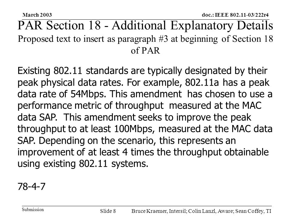doc.: IEEE /222r4 Submission March 2003 Bruce Kraemer, Intersil; Colin Lanzl, Aware; Sean Coffey, TISlide 8 PAR Section 18 - Additional Explanatory Details Proposed text to insert as paragraph #3 at beginning of Section 18 of PAR Existing standards are typically designated by their peak physical data rates.