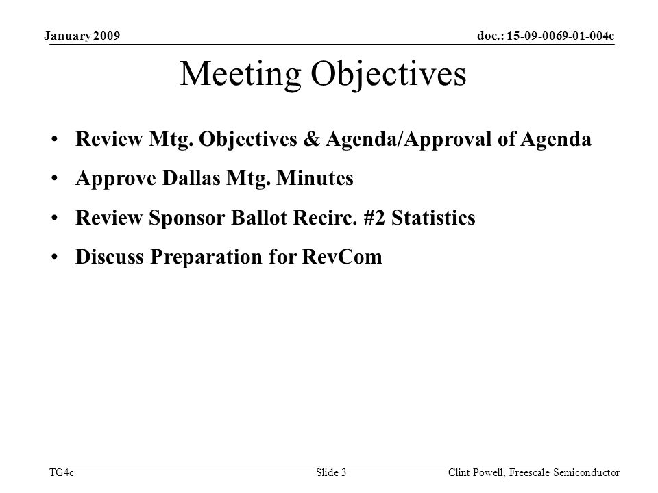 doc.: c TG4c January 2009 Clint Powell, Freescale Semiconductor Slide 3 Meeting Objectives Review Mtg.