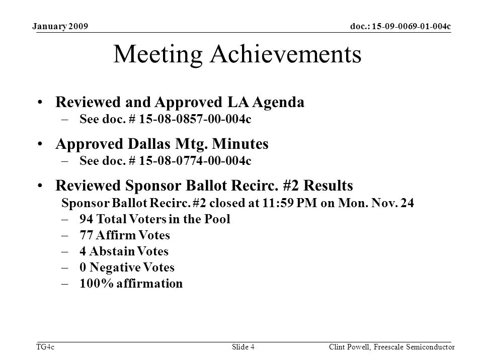 doc.: c TG4c January 2009 Clint Powell, Freescale Semiconductor Slide 4 Meeting Achievements Reviewed and Approved LA Agenda –See doc.