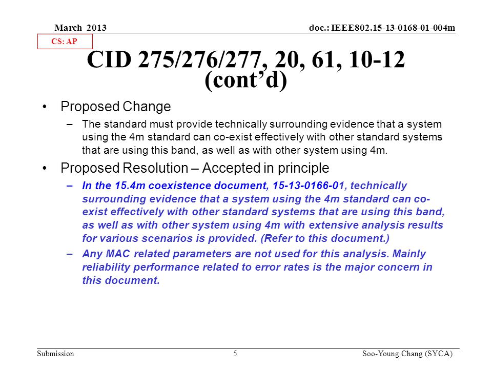 March 2013 doc.: IEEE m Submission 5 Soo-Young Chang (SYCA) CID 275/276/277, 20, 61, (cont’d) Proposed Change –The standard must provide technically surrounding evidence that a system using the 4m standard can co-exist effectively with other standard systems that are using this band, as well as with other system using 4m.