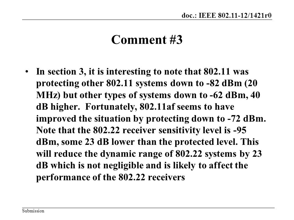 doc.: IEEE /1421r0 Submission Comment #3 In section 3, it is interesting to note that was protecting other systems down to -82 dBm (20 MHz) but other types of systems down to -62 dBm, 40 dB higher.
