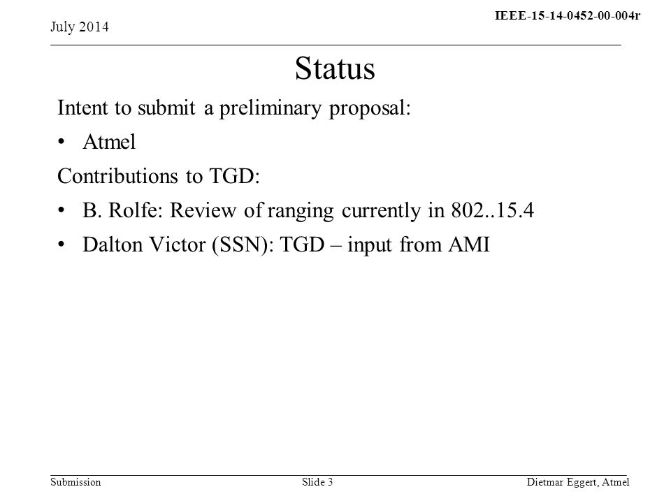 IEEE r q Submission July 2014 Dietmar Eggert, AtmelSlide 3 Status Intent to submit a preliminary proposal: Atmel Contributions to TGD: B.