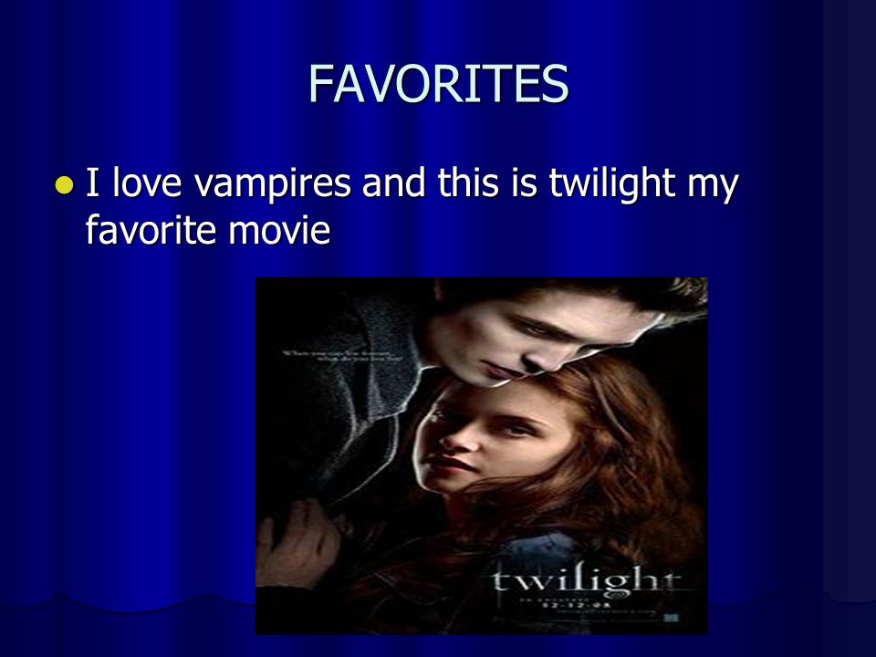 FAVORITES I love vampires and this is twilight my favorite movie I love vampires and this is twilight my favorite movie