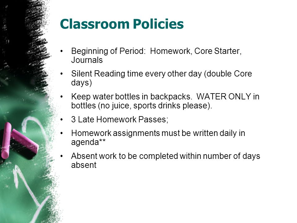 Classroom Policies Beginning of Period: Homework, Core Starter, Journals Silent Reading time every other day (double Core days) Keep water bottles in backpacks.