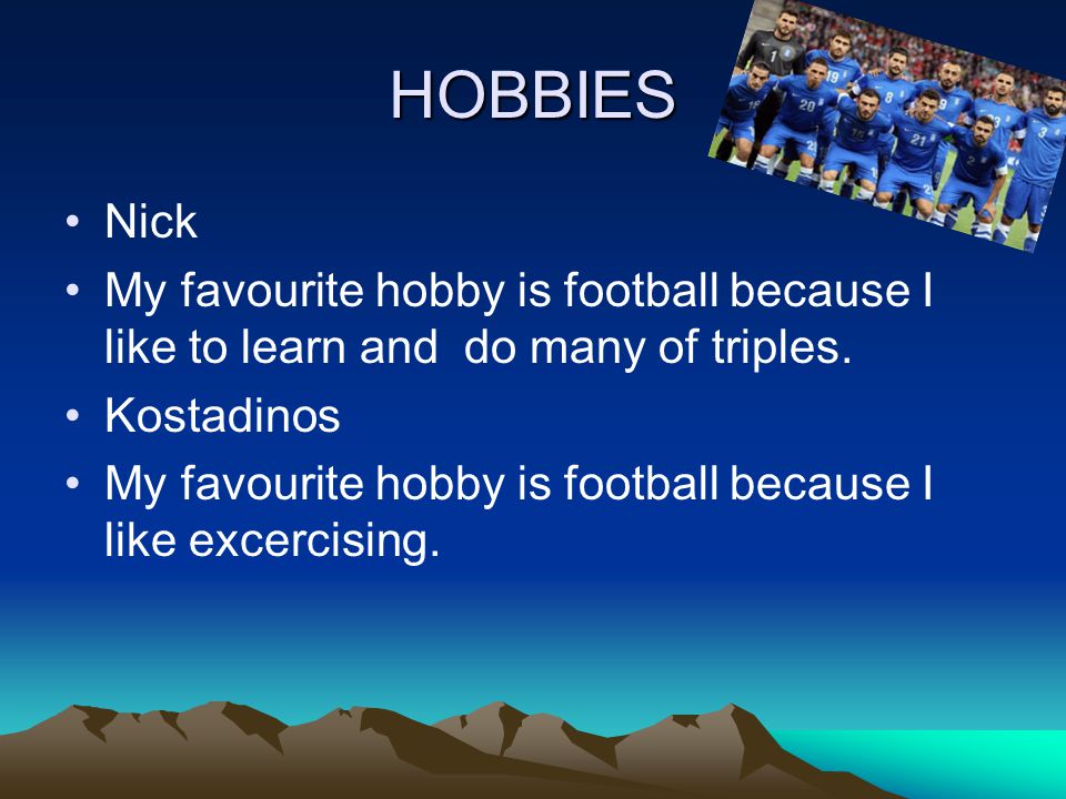 HOBBIES Nick My favourite hobby is football because I like to learn and do many of triples.