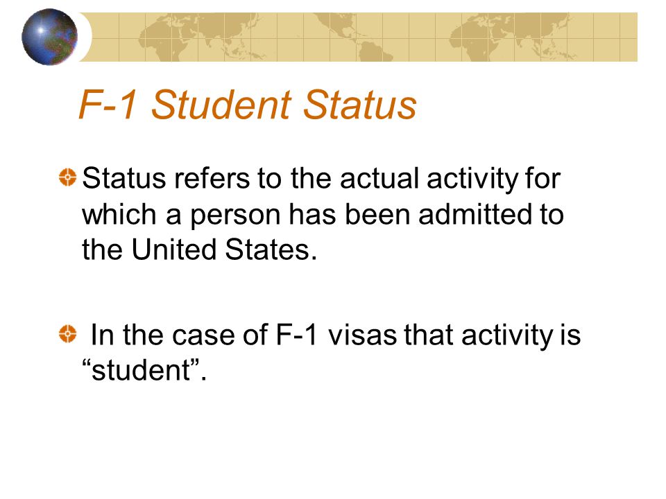 F-1 Student Status Status refers to the actual activity for which a person has been admitted to the United States.