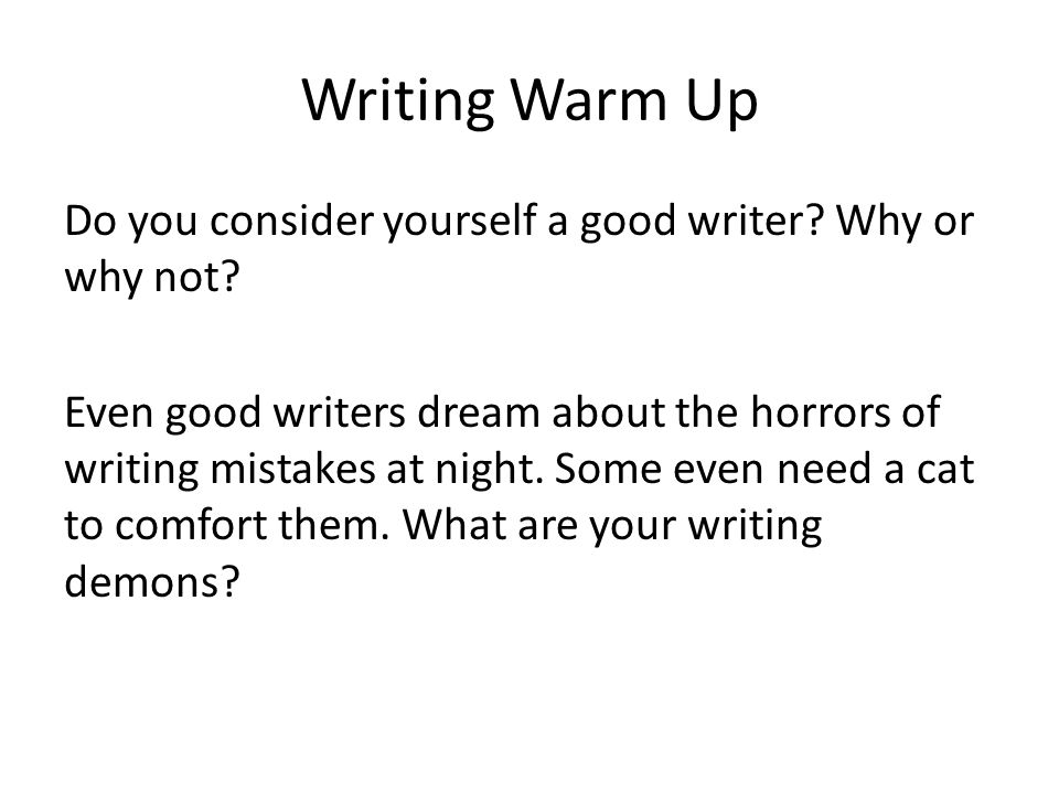 Writing Warm Up Do you consider yourself a good writer.