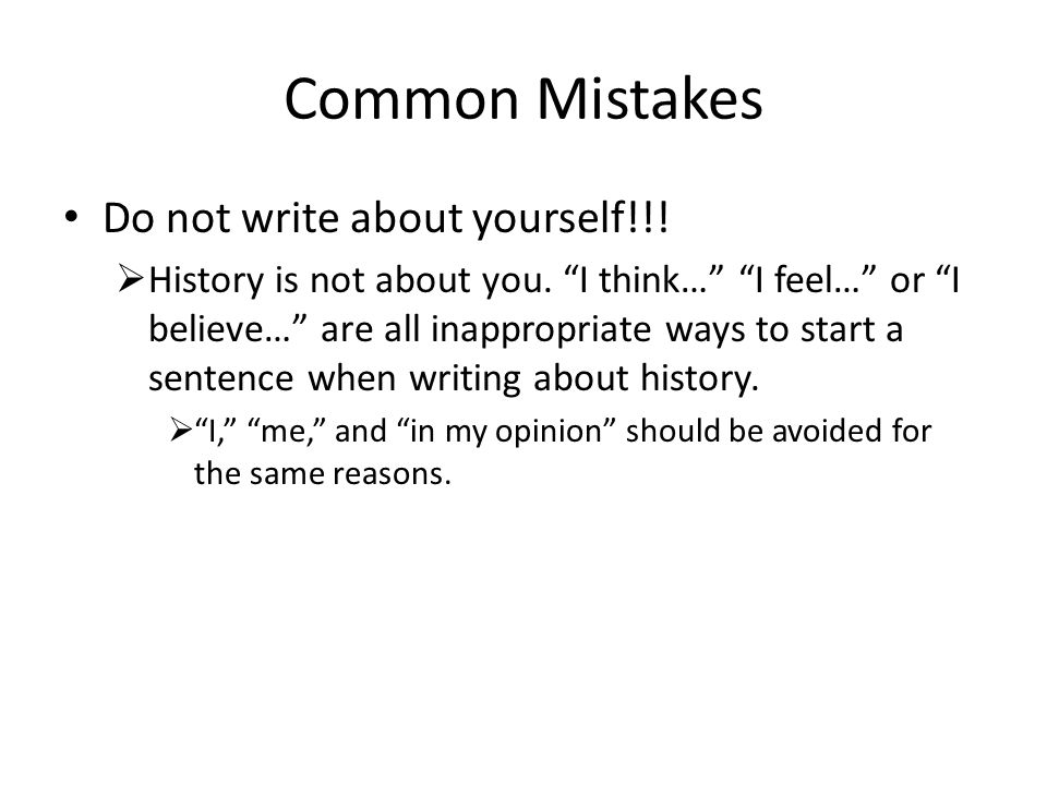 Common Mistakes Do not write about yourself!!.  History is not about you.