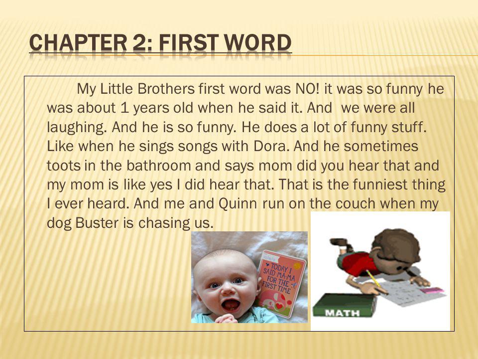 My Little Brothers first word was NO. it was so funny he was about 1 years old when he said it.
