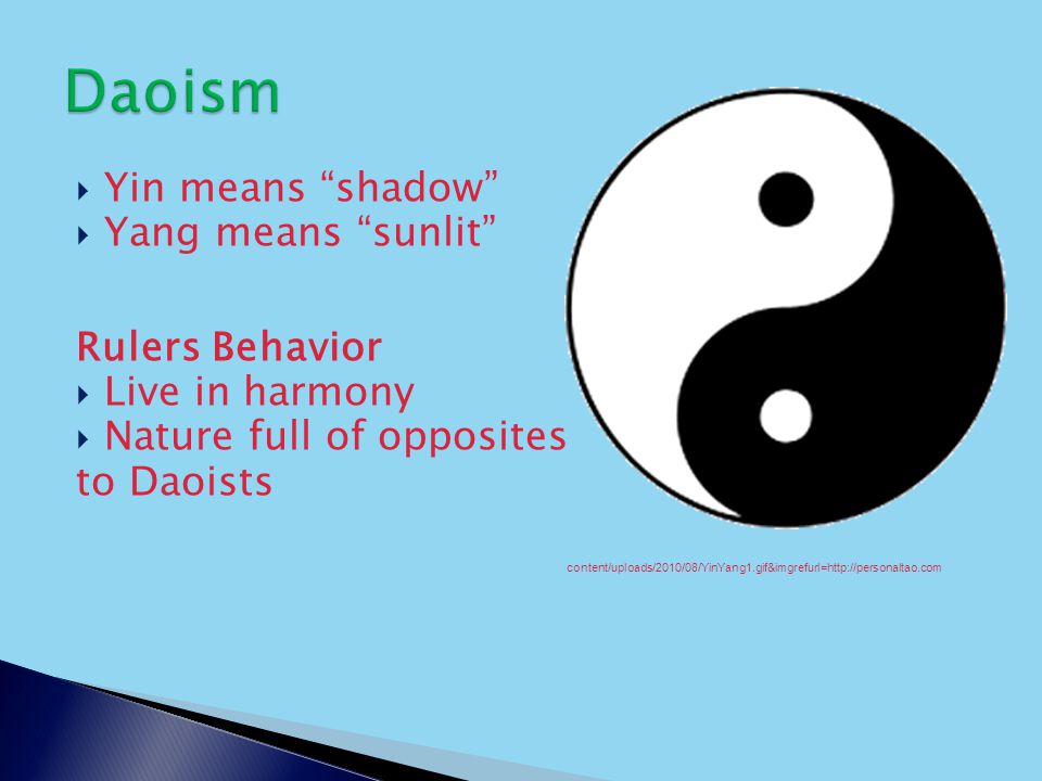  Yin means shadow  Yang means sunlit Rulers Behavior  Live in harmony  Nature full of opposites to Daoists     content/uploads/2010/08/YinYang1.gif&imgrefurl=