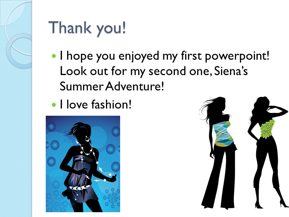 Thank you. I hope you enjoyed my first powerpoint.