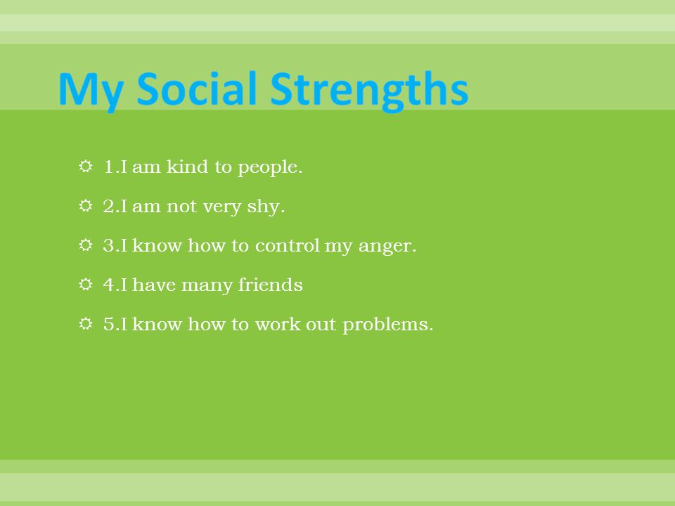  1.I am kind to people.  2.I am not very shy.  3.I know how to control my anger.