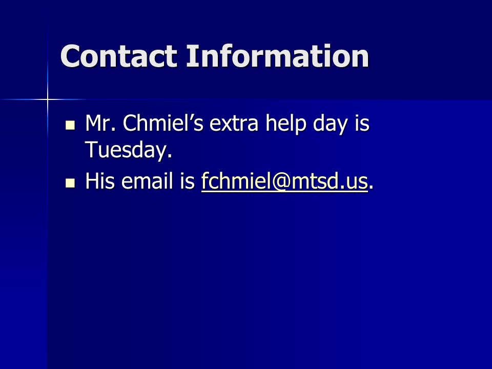 Contact Information Mr. Chmiel’s extra help day is Tuesday.