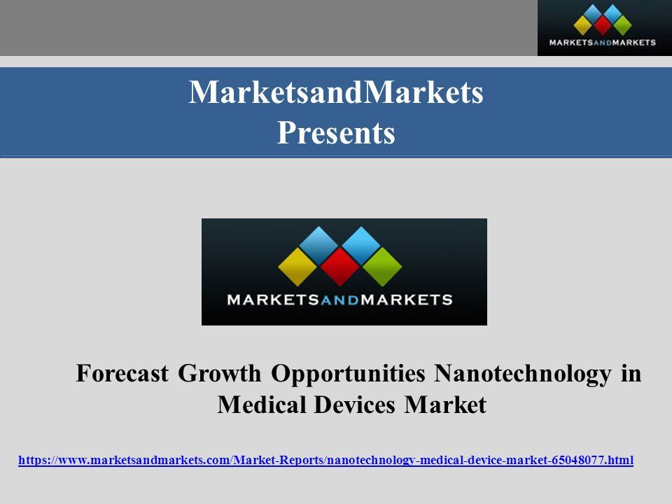MarketsandMarkets Presents Forecast Growth Opportunities Nanotechnology in Medical Devices Market