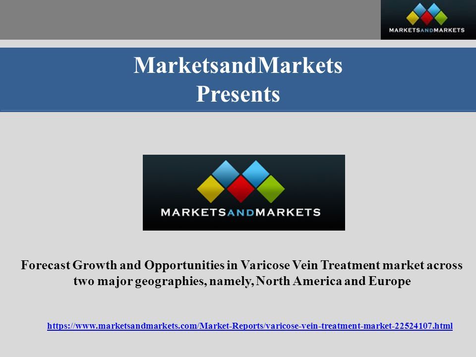 MarketsandMarkets Presents Forecast Growth and Opportunities in Varicose Vein Treatment market across two major geographies, namely, North America and Europe