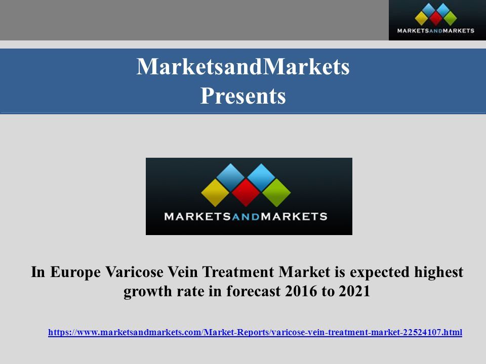 MarketsandMarkets Presents In Europe Varicose Vein Treatment Market is expected highest growth rate in forecast 2016 to