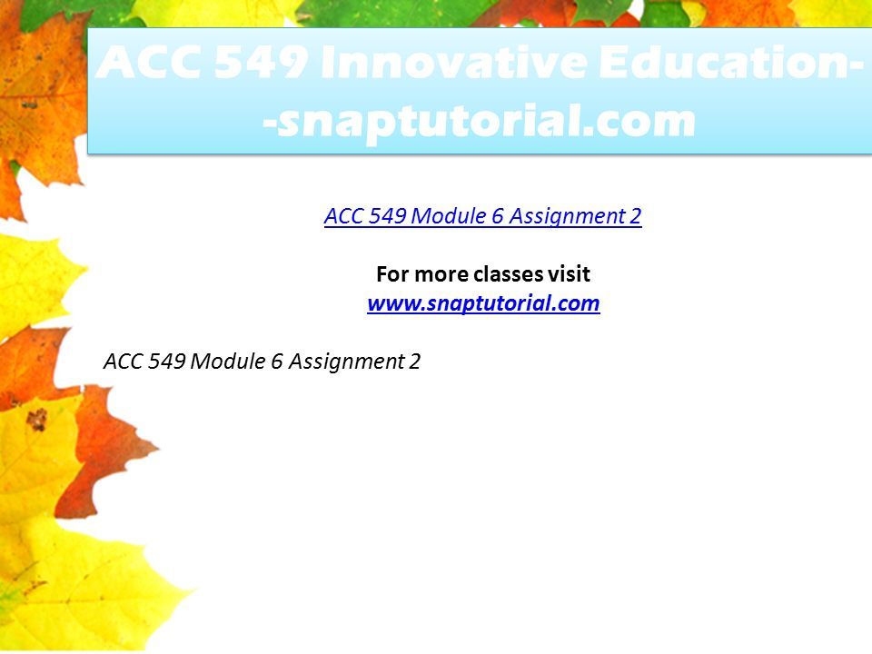 ACC 549 Innovative Education- -snaptutorial.com ACC 549 Module 6 Assignment 2 For more classes visit   ACC 549 Module 6 Assignment 2
