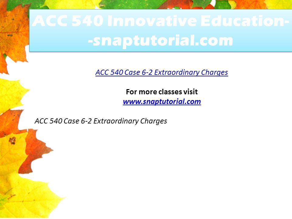 ACC 540 Innovative Education- -snaptutorial.com ACC 540 Case 6-2 Extraordinary Charges For more classes visit   ACC 540 Case 6-2 Extraordinary Charges