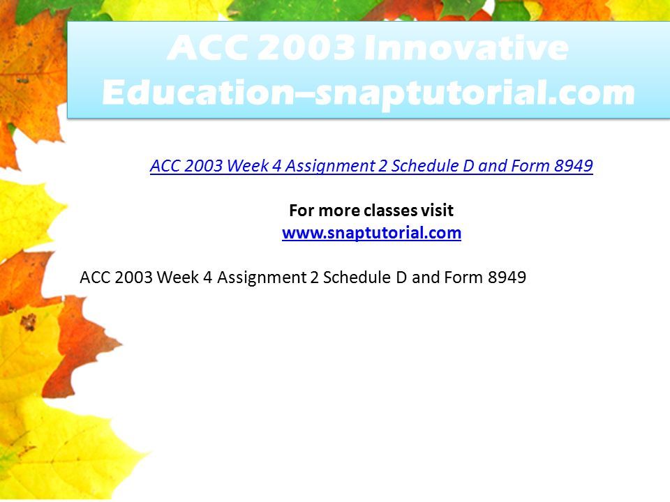 ACC 2003 Innovative Education--snaptutorial.com ACC 2003 Week 4 Assignment 2 Schedule D and Form 8949 For more classes visit   ACC 2003 Week 4 Assignment 2 Schedule D and Form 8949